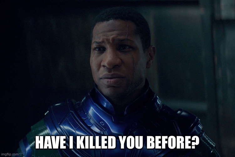 Kang | HAVE I KILLED YOU BEFORE? | image tagged in kang | made w/ Imgflip meme maker