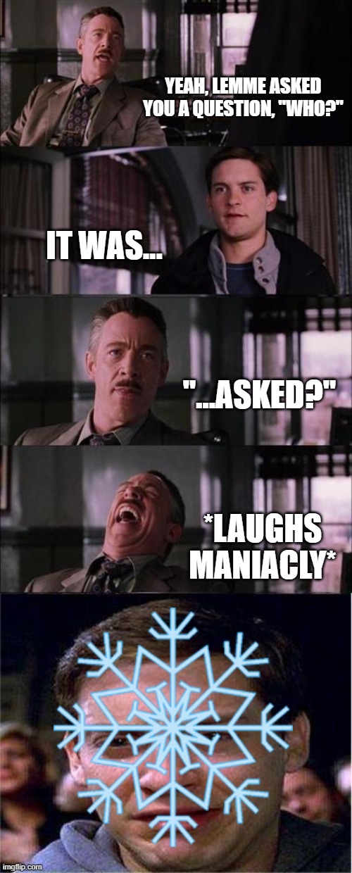 hahah 5 year olds with autisim go brrrrrrrr | YEAH, LEMME ASKED YOU A QUESTION, "WHO?"; IT WAS... "...ASKED?"; *LAUGHS MANIACLY* | image tagged in memes,peter parker cry | made w/ Imgflip meme maker