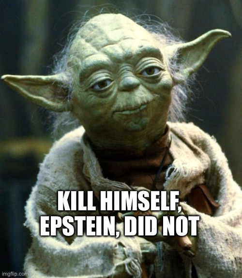 Star Wars Yoda | KILL HIMSELF, EPSTEIN, DID NOT | image tagged in memes,star wars yoda,jeffrey epstein,epstein | made w/ Imgflip meme maker