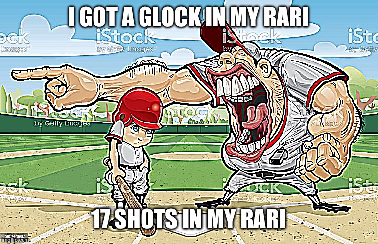 Baseball coach yelling at kid | I GOT A GLOCK IN MY RARI; 17 SHOTS IN MY RARI | image tagged in baseball coach yelling at kid | made w/ Imgflip meme maker