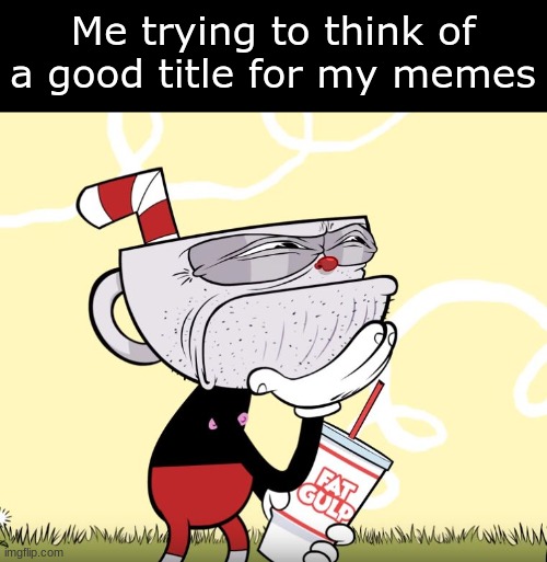 This is the hardest part of the meme-making process | Me trying to think of a good title for my memes | image tagged in cuphead thinking,memes,cuphead,funny,fun | made w/ Imgflip meme maker