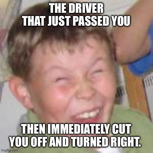 Stupid drivers | THE DRIVER THAT JUST PASSED YOU; THEN IMMEDIATELY CUT YOU OFF AND TURNED RIGHT. | image tagged in duh kid | made w/ Imgflip meme maker