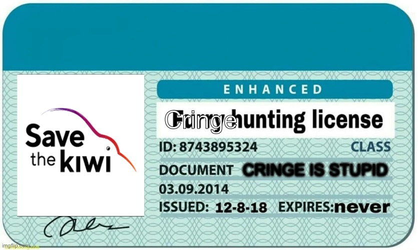 My license | Cringe; CRINGE IS STUPID | image tagged in cringe,hunting,license | made w/ Imgflip meme maker