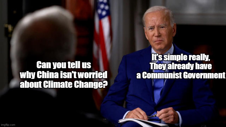 Once in a while, the truth pukes it's way out | It's simple really,
They already have a Communist Government; Can you tell us why China isn't worried about Climate Change? | image tagged in biden china climate change meme | made w/ Imgflip meme maker