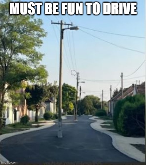 Road Blocks | MUST BE FUN TO DRIVE | image tagged in you had one job | made w/ Imgflip meme maker