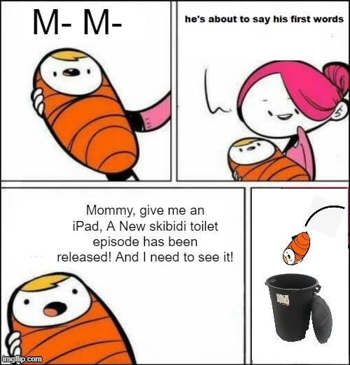 Don't watch Skibidi Toilet, Kids! | M- M-; Mommy, give me an iPad, A New skibidi toilet episode has been released! And I need to see it! | image tagged in baby trash can | made w/ Imgflip meme maker