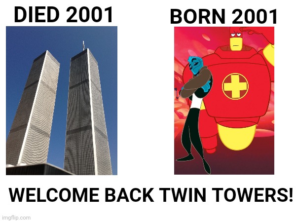 BORN 2001; DIED 2001; WELCOME BACK TWIN TOWERS! | made w/ Imgflip meme maker