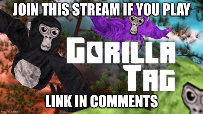 join | JOIN THIS STREAM IF YOU PLAY; LINK IN COMMENTS | image tagged in gorilla tag | made w/ Imgflip meme maker