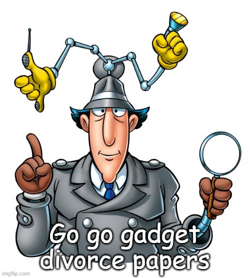 Inspector Gadget | Go go gadget divorce papers | image tagged in inspector gadget | made w/ Imgflip meme maker
