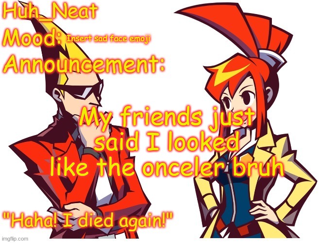 At least i'm not meg griffin | Insert sad face emoji; My friends just said I looked like the onceler bruh | image tagged in huh_neat ghost trick temp thanks knockout offical | made w/ Imgflip meme maker