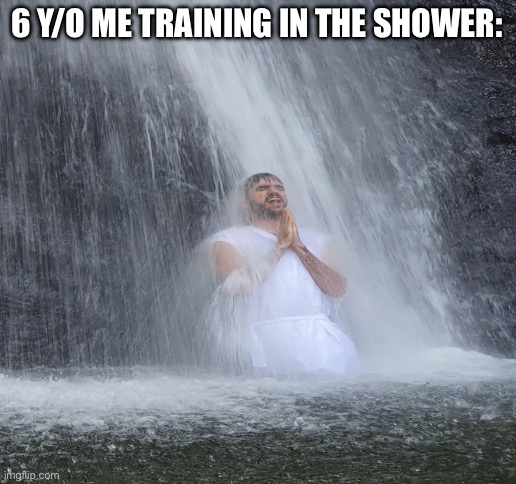 “I want to become a ninja, mom!” | 6 Y/O ME TRAINING IN THE SHOWER: | image tagged in blank white template,funny,memes,funny memes,relatable,yes | made w/ Imgflip meme maker