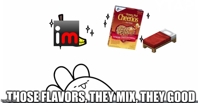The flavors | THOSE FLAVORS, THEY MIX, THEY GOOD | image tagged in the flavors,imgflip,bed,ice cream sandwich | made w/ Imgflip meme maker