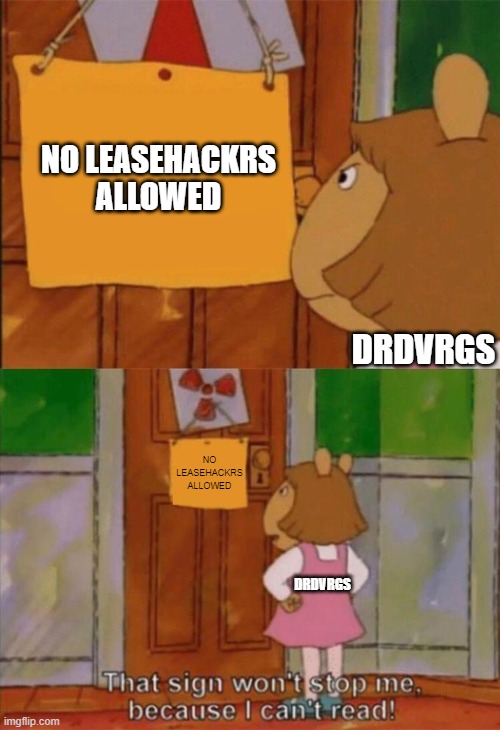 DW Sign Won't Stop Me Because I Can't Read | NO LEASEHACKRS ALLOWED; DRDVRGS; NO LEASEHACKRS ALLOWED; DRDVRGS | image tagged in dw sign won't stop me because i can't read | made w/ Imgflip meme maker