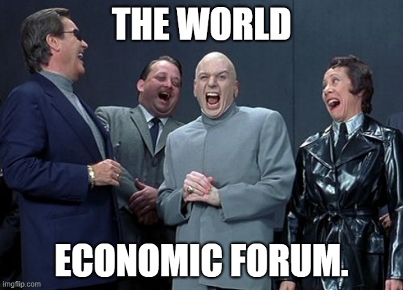 WEF | THE WORLD; ECONOMIC FORUM. | image tagged in memes,laughing villains,wef,un,villains | made w/ Imgflip meme maker