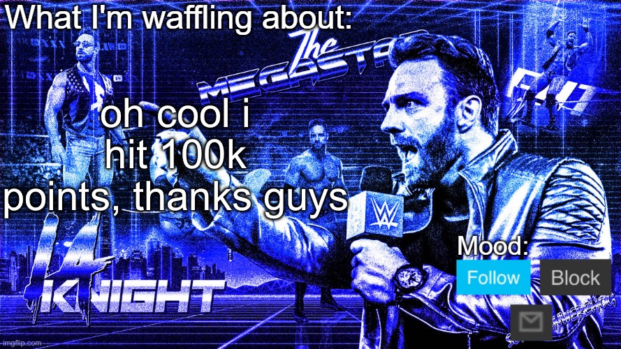 The Megastar LA Knight | oh cool i hit 100k points, thanks guys | image tagged in the megastar la knight | made w/ Imgflip meme maker