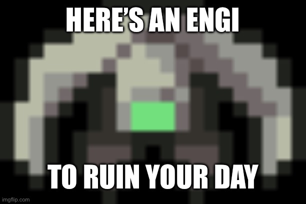 Ftl meme | HERE’S AN ENGI; TO RUIN YOUR DAY | image tagged in memes | made w/ Imgflip meme maker