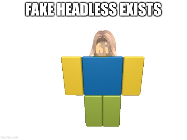 FAKE HEADLESS EXISTS | made w/ Imgflip meme maker