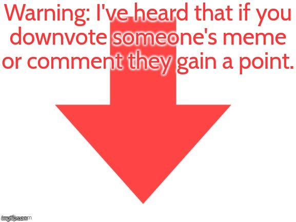 I must have many points from those racists who downvote everything I do. | Warning: I've heard that if you
downvote someone's meme
or comment they gain a point. | image tagged in downvote,first world imgflip problems,contradiction,these are confusing times | made w/ Imgflip meme maker