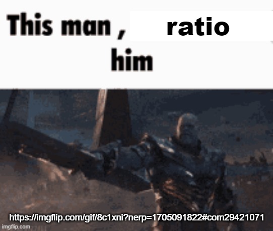 This man, _____ him | ratio; https://imgflip.com/gif/8c1xni?nerp=1705091822#com29421071 | image tagged in this man _____ him | made w/ Imgflip meme maker