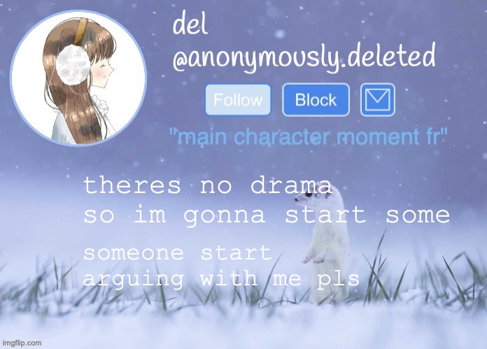 this stream has been so dry this week bro what happened | theres no drama so im gonna start some; someone start arguing with me pls | image tagged in del announcement winter | made w/ Imgflip meme maker
