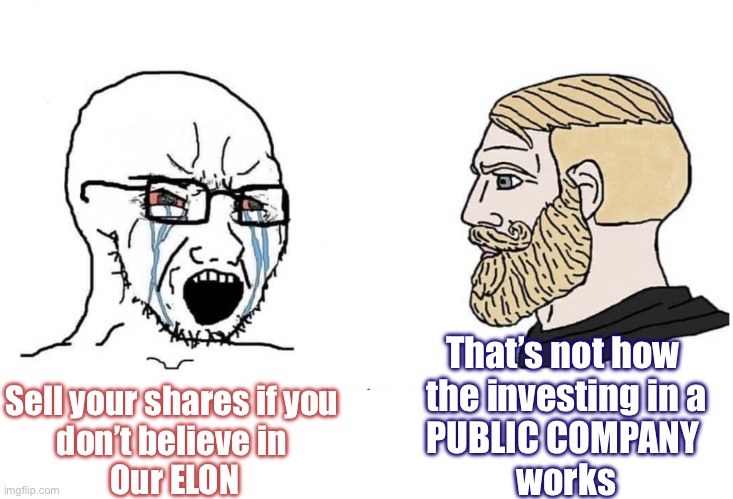 Elon cultist vs TSLA investor | That’s not how 
the investing in a
PUBLIC COMPANY 
works; Sell your shares if you 
don’t believe in 
Our ELON | image tagged in soyboy vs yes chad,elon musk,cult | made w/ Imgflip meme maker