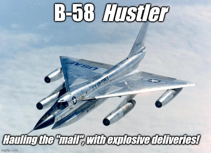 B-58 Hustler | Hustler; B-58; Hauling the "mail", with explosive deliveries! | image tagged in military humor,jet,bomber | made w/ Imgflip meme maker