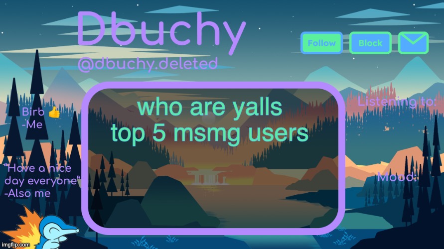 might go offline for the rest of the day idk tho i love u guys too much | who are yalls top 5 msmg users | image tagged in dbuchy announcement temp | made w/ Imgflip meme maker