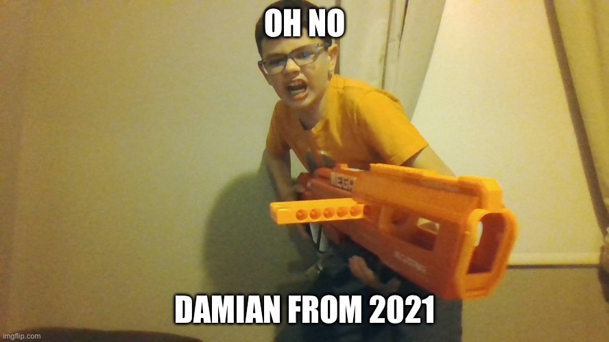 Run | OH NO; DAMIAN FROM 2021 | image tagged in today is die day | made w/ Imgflip meme maker