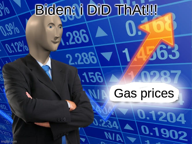 Biden gas prices | Biden: i DiD ThAt!!! Gas prices | image tagged in empty stonks | made w/ Imgflip meme maker