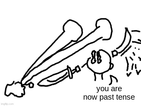 you are now past tense | made w/ Imgflip meme maker