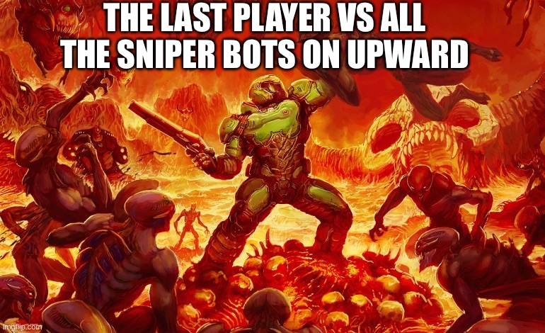 #savetf2. Spread the word | THE LAST PLAYER VS ALL THE SNIPER BOTS ON UPWARD | image tagged in doom slayer killing demons,tf2,bots | made w/ Imgflip meme maker