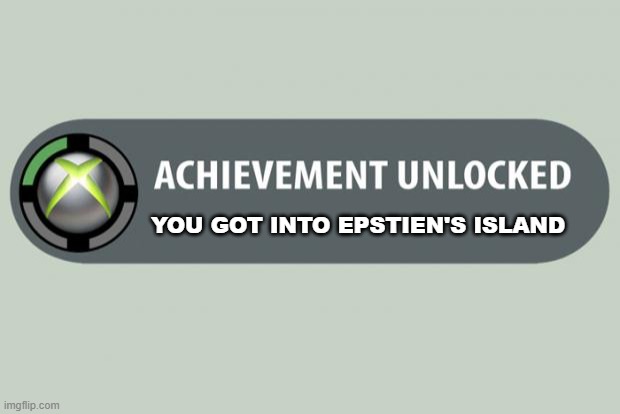 No offense Just jokes mate | YOU GOT INTO EPSTIEN'S ISLAND | image tagged in achievement unlocked | made w/ Imgflip meme maker