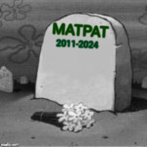 Here Lies X | MATPAT; 2011-2024 | image tagged in here lies x,rip,matpat | made w/ Imgflip meme maker