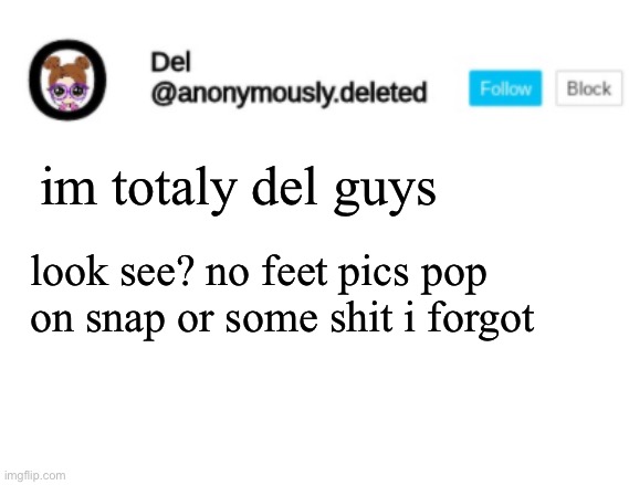 Del Announcement | im totaly del guys; look see? no feet pics pop on snap or some shit i forgot | image tagged in del announcement | made w/ Imgflip meme maker