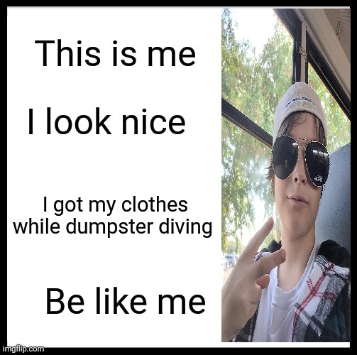 Haha, tetanus (lavender note: ATE AND LEFT NO CRUMBS) | This is me; I look nice; I got my clothes while dumpster diving; Be like me | image tagged in memes,be like bill | made w/ Imgflip meme maker