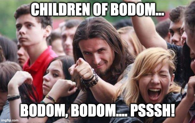 Ridiculously Photogenic Metalhead | CHILDREN OF BODOM... BODOM, BODOM.... PSSSH! | image tagged in ridiculously photogenic metalhead | made w/ Imgflip meme maker