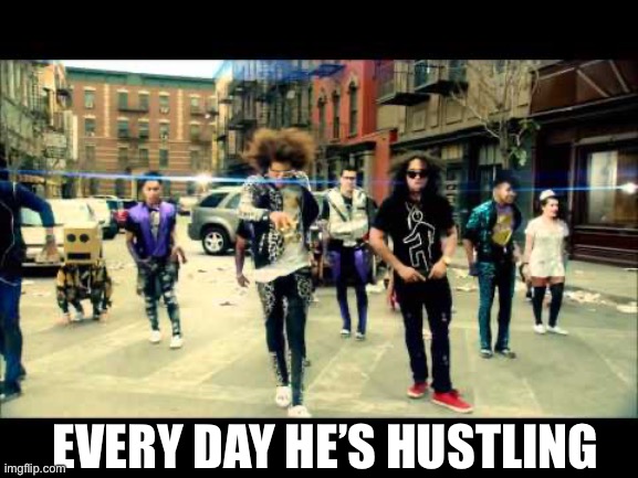 Every day I'm Hustling | EVERY DAY HE’S HUSTLING | image tagged in every day i'm hustling | made w/ Imgflip meme maker