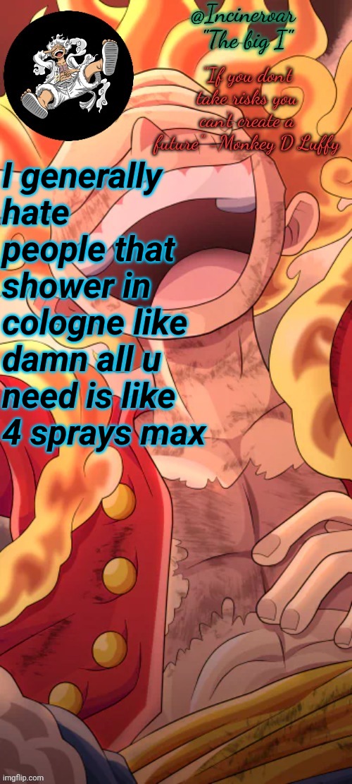 Mf's Shower in that shit | I generally hate people that shower in cologne like damn all u need is like 4 sprays max | image tagged in luffy template | made w/ Imgflip meme maker