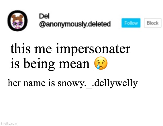 (lavender note: stop tryna be del ur not her) | this me impersonater is being mean 😢; her name is snowy._.dellywelly | image tagged in del announcement | made w/ Imgflip meme maker