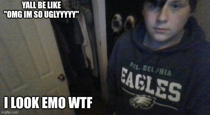 (lavender note: smash /j) | YALL BE LIKE "OMG IM SO UGLYYYYY"; I LOOK EMO WTF | made w/ Imgflip meme maker