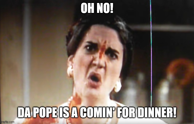 OH NO! DA POPE IS A COMIN' FOR DINNER! | made w/ Imgflip meme maker