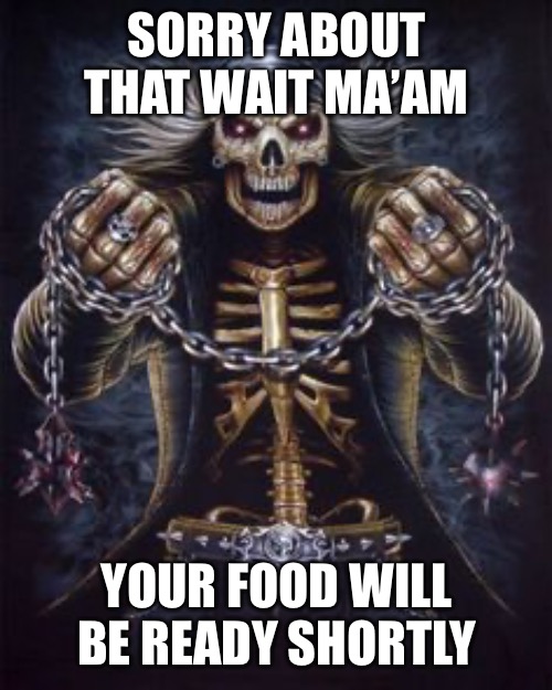 My Apologies | SORRY ABOUT THAT WAIT MA’AM; YOUR FOOD WILL BE READY SHORTLY | made w/ Imgflip meme maker