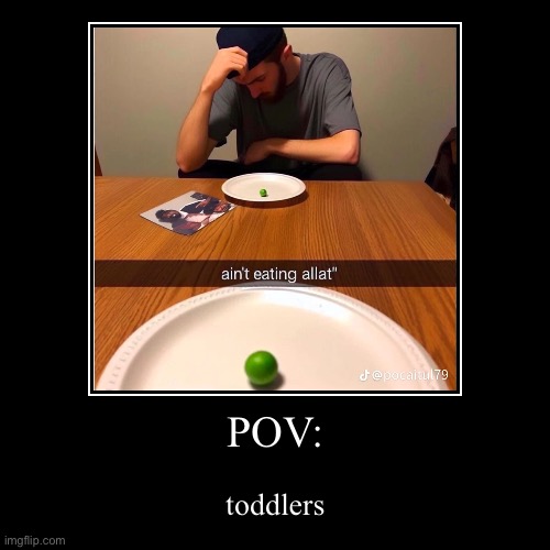 Toddlers | POV: | toddlers | image tagged in funny,demotivationals | made w/ Imgflip demotivational maker