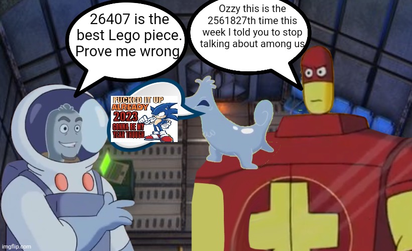 Ozzy this is the 2561827th time this week I told you to stop talking about among us; 26407 is the best Lego piece. Prove me wrong. | made w/ Imgflip meme maker