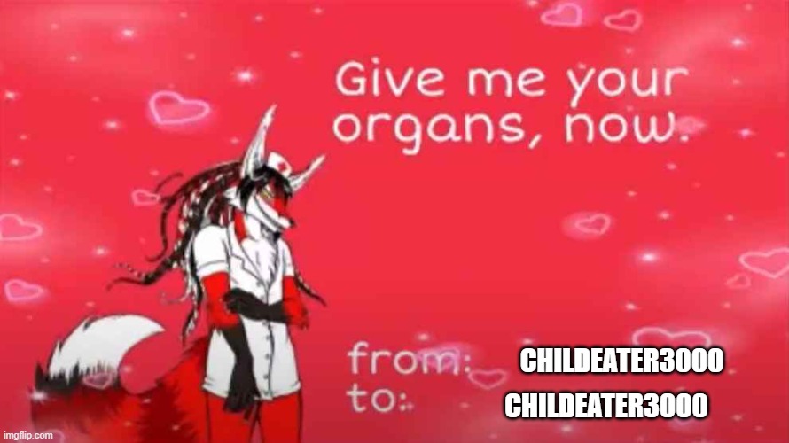 i am going to steal my own kidney | CHILDEATER3000; CHILDEATER3000 | image tagged in give me your organs card | made w/ Imgflip meme maker