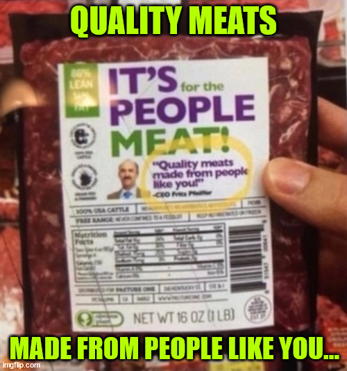 For the people meat... | QUALITY MEATS; MADE FROM PEOPLE LIKE YOU... | image tagged in dark humour,for the people meat | made w/ Imgflip meme maker