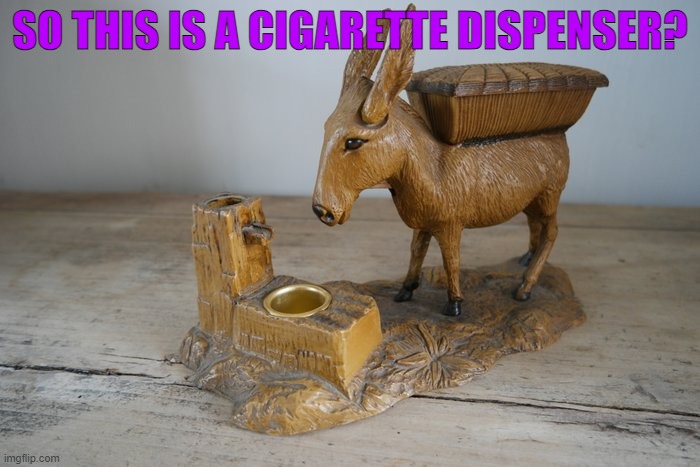 SO THIS IS A CIGARETTE DISPENSER? | made w/ Imgflip meme maker