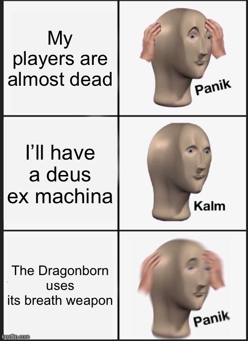 DM: ??? | My players are almost dead; I’ll have a deus ex machina; The Dragonborn uses its breath weapon | image tagged in memes,panik kalm panik,dnd | made w/ Imgflip meme maker