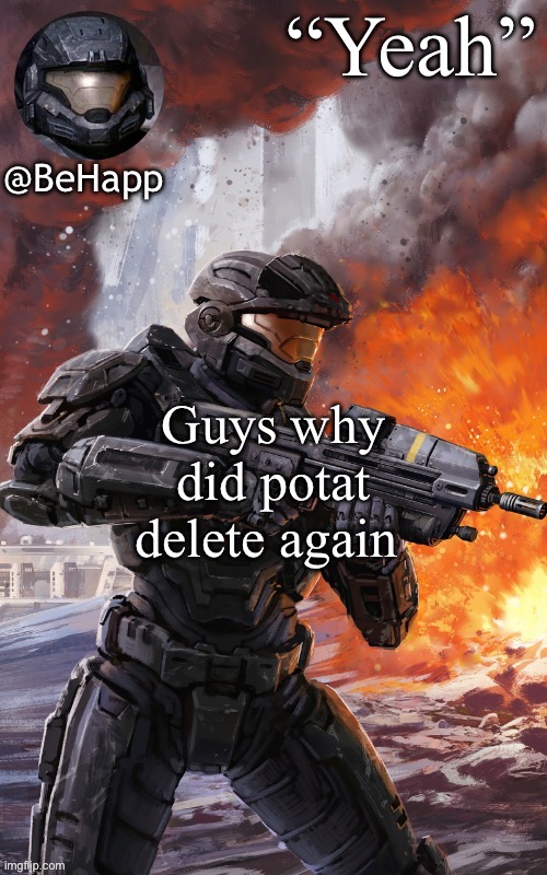 BeHapps noble 6 temp | Guys why did potat delete again | image tagged in behapps noble 6 temp | made w/ Imgflip meme maker