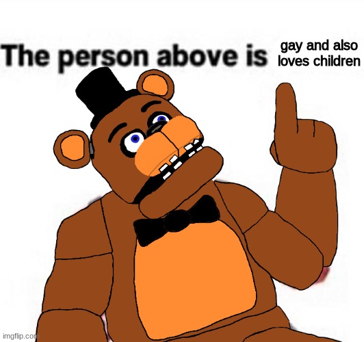 title | gay and also loves children | image tagged in the person above fnaf | made w/ Imgflip meme maker
